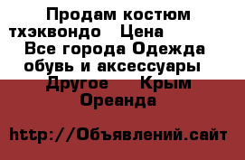 Продам костюм тхэквондо › Цена ­ 1 500 - Все города Одежда, обувь и аксессуары » Другое   . Крым,Ореанда